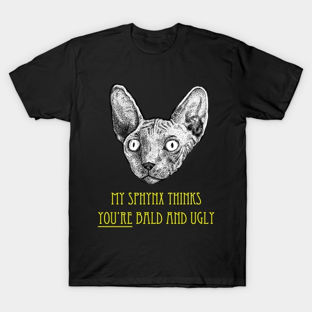 Squidoodle My Sphynx Cat Thinks You re Bald and Ugly T Shirt